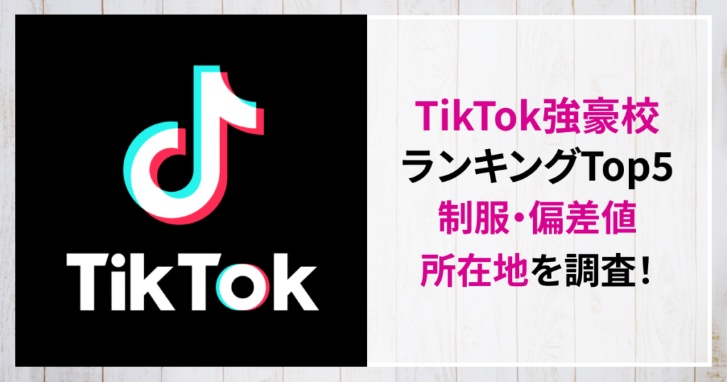 TikTok強豪校ランキング　どこ　制服　偏差値　所在地