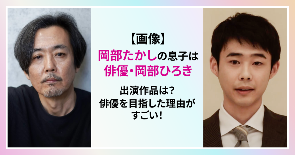 岡部たかし　息子　画像　岡部ひろき　出演作品　俳優目指した理由