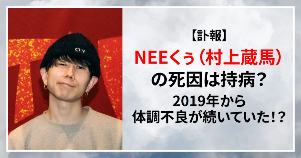 NEE くぅ　村上蔵馬　死因　持病　病気　体調不良