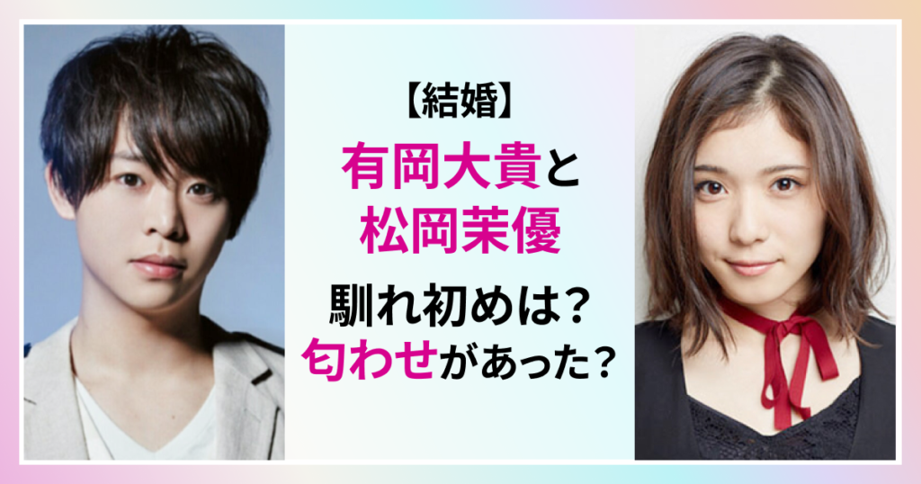 有岡大貴　松岡茉優　馴れ初め　匂わせ